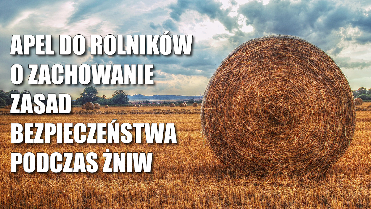 Apel do rolników o zachowanie zasad bezpieczeństwa podczas żniw